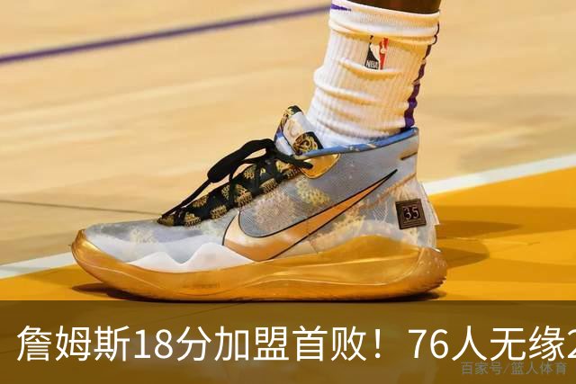 詹姆斯18分加盟首败！76人无缘21分逆转活塞 坎宁安26+8+8
